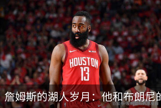 詹姆斯的湖人岁月：他和布朗尼的传奇之路