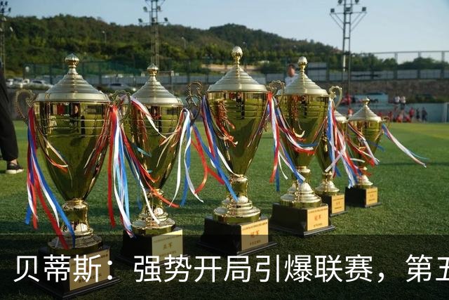 贝蒂斯：强势开局引爆联赛，第五次小步快跑的奇迹